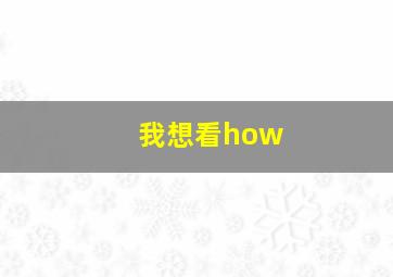 我想看how