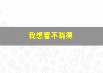 我想看不晓得