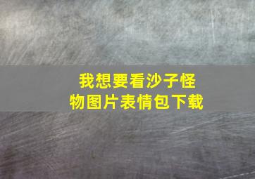 我想要看沙子怪物图片表情包下载