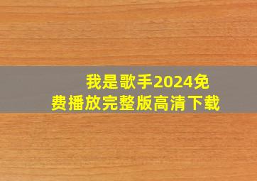 我是歌手2024免费播放完整版高清下载