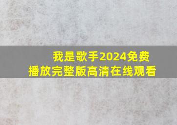 我是歌手2024免费播放完整版高清在线观看