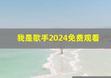 我是歌手2024免费观看