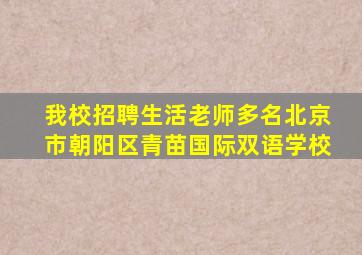 我校招聘生活老师多名北京市朝阳区青苗国际双语学校