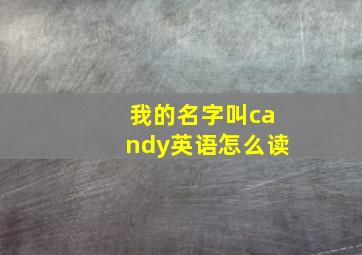 我的名字叫candy英语怎么读