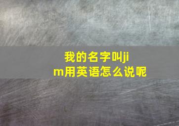 我的名字叫jim用英语怎么说呢