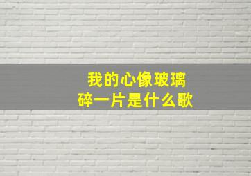 我的心像玻璃碎一片是什么歌