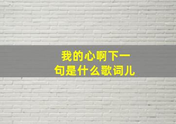 我的心啊下一句是什么歌词儿