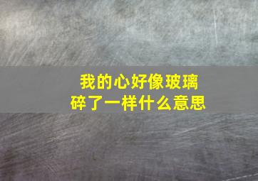 我的心好像玻璃碎了一样什么意思