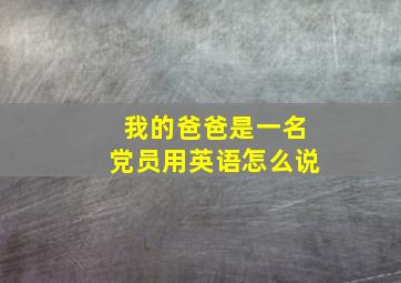 我的爸爸是一名党员用英语怎么说