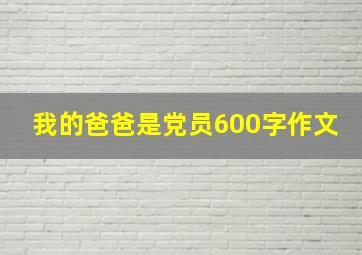 我的爸爸是党员600字作文