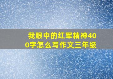 我眼中的红军精神400字怎么写作文三年级