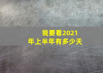 我要看2021年上半年有多少天