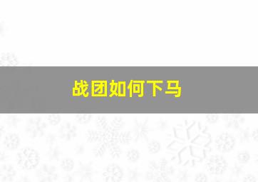 战团如何下马