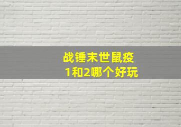 战锤末世鼠疫1和2哪个好玩