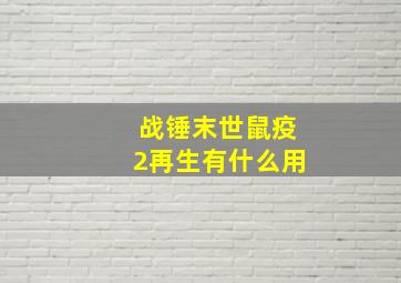 战锤末世鼠疫2再生有什么用