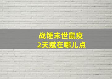 战锤末世鼠疫2天赋在哪儿点