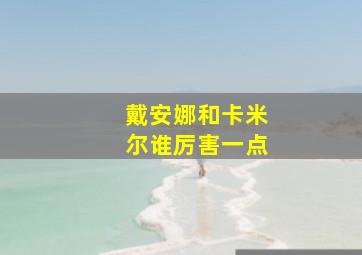 戴安娜和卡米尔谁厉害一点