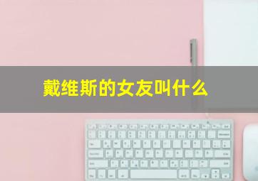 戴维斯的女友叫什么