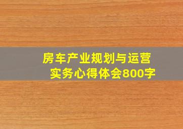 房车产业规划与运营实务心得体会800字