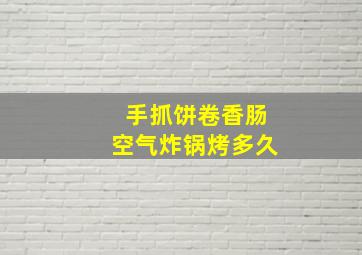 手抓饼卷香肠空气炸锅烤多久