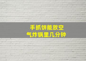 手抓饼能放空气炸锅里几分钟