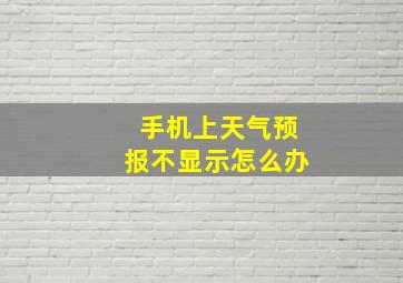 手机上天气预报不显示怎么办