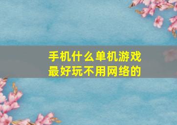 手机什么单机游戏最好玩不用网络的