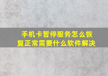 手机卡暂停服务怎么恢复正常需要什么软件解决