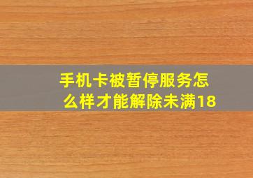 手机卡被暂停服务怎么样才能解除未满18