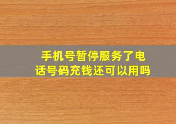 手机号暂停服务了电话号码充钱还可以用吗