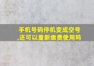 手机号码停机变成空号,还可以重新缴费使用吗