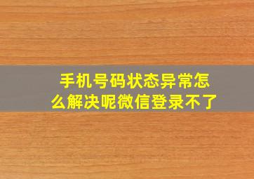 手机号码状态异常怎么解决呢微信登录不了