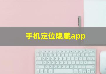 手机定位隐藏app