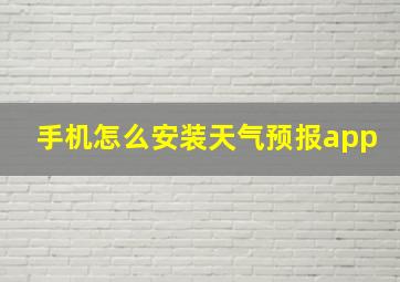 手机怎么安装天气预报app