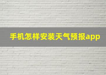 手机怎样安装天气预报app