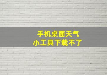 手机桌面天气小工具下载不了