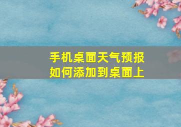 手机桌面天气预报如何添加到桌面上