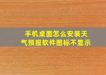 手机桌面怎么安装天气预报软件图标不显示