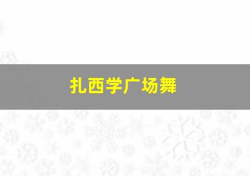 扎西学广场舞