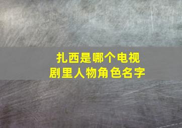 扎西是哪个电视剧里人物角色名字