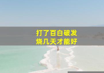 打了百白破发烧几天才能好