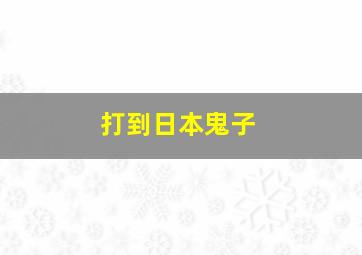 打到日本鬼子