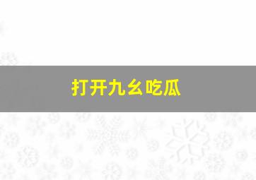 打开九幺吃瓜