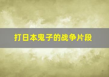 打日本鬼子的战争片段