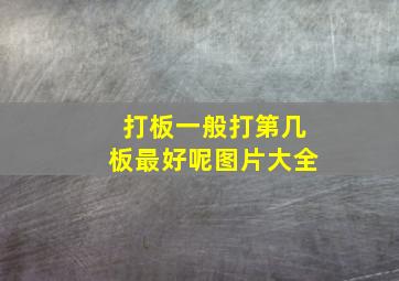 打板一般打第几板最好呢图片大全