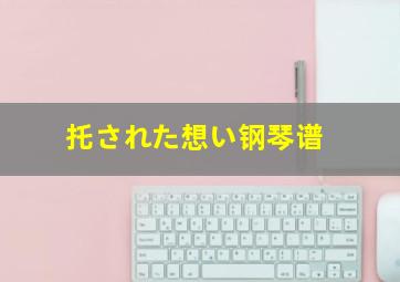 托された想い钢琴谱