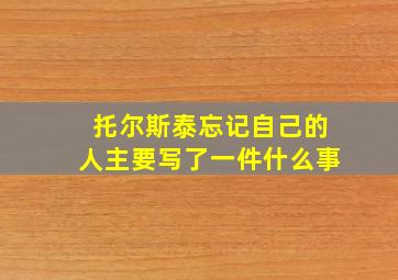 托尔斯泰忘记自己的人主要写了一件什么事