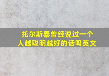 托尔斯泰曾经说过一个人越聪明越好的话吗英文