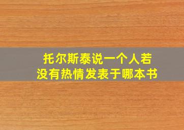 托尔斯泰说一个人若没有热情发表于哪本书