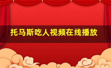 托马斯吃人视频在线播放